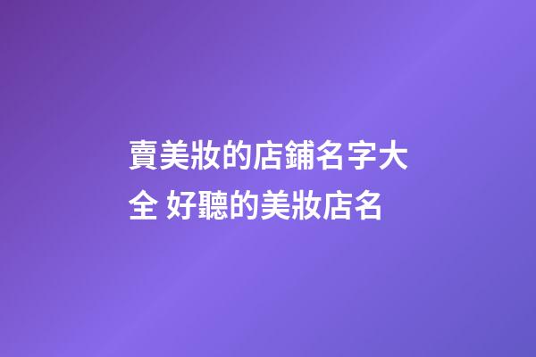 賣美妝的店鋪名字大全 好聽的美妝店名-第1張-店鋪起名-玄機(jī)派